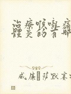 治疗喉咙痛扁桃体炎的有哪些药