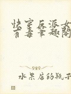 快穿反派女配你有毒笔趣阁