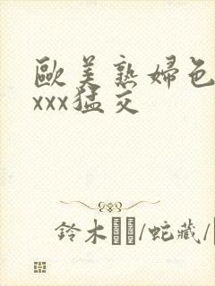 欧美熟妇色xxxxx猛交