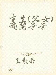 重生(父女)笔趣阁爸爸