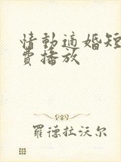 情动适婚短剧免费播放