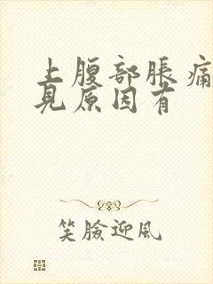 上腹部胀痛的常见原因有