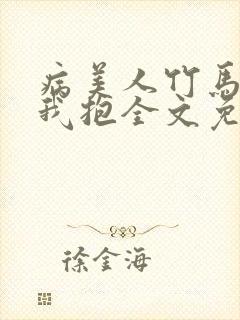 病美人竹马只给我抱全文免费阅读