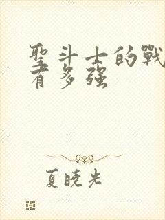 圣斗士的战斗力有多强