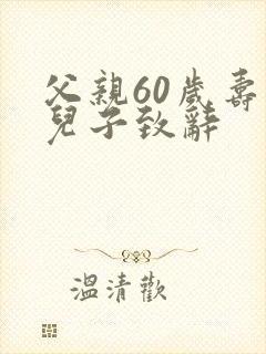 父亲60岁寿宴儿子致辞