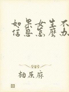 如果女生不回你信息怎么办