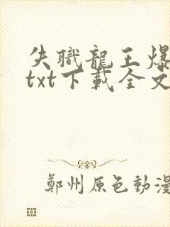 失职龙王爆产记txt下载全文阅读小说