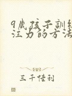 9岁孩子训练专注力的方法