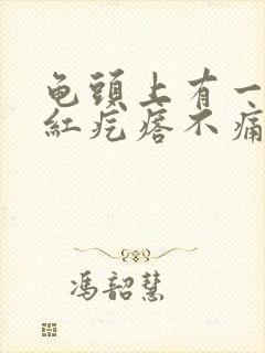 龟头上有一个小红疙瘩不痛不痒