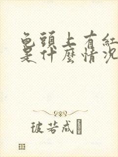 龟头上有红疙瘩是什么情况