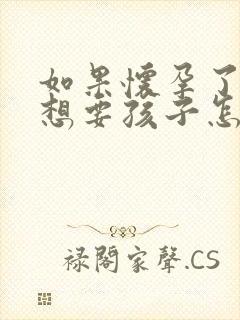 如果怀孕了又不想要孩子怎么办封面