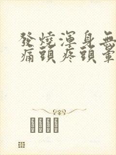 发烧浑身无力酸痛头疼头晕怎么办