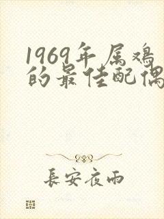 1969年属鸡的最佳配偶属相