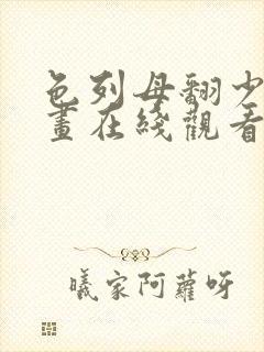 色列母翻少女漫画在线观看