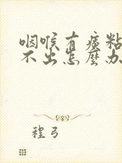 咽喉有痰粘着咳不出怎么办