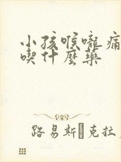 小孩喉咙痛咳嗽吃什么药