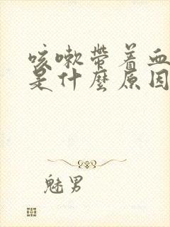 咳嗽带着血丝那是什么原因呢