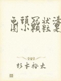 龟头冠状沟长一圈小颗粒是怎么回事