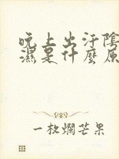 晚上出汗阴囊潮湿是什么原因