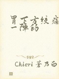 胃下方绞痛一阵一阵的