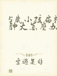 5岁小孩扁桃体肿大怎么办怎样才能消下去