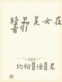 精品美女在线观看91