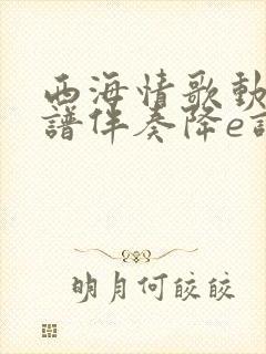 西海情歌动态简谱伴奏降e调