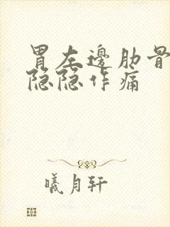 胃左边肋骨里面隐隐作痛