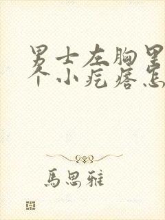 男士左胸里面有个小疙瘩怎么回事封面