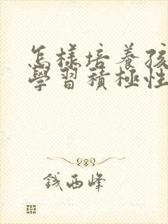 怎样培养孩子的学习积极性