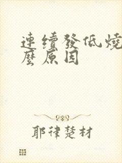 连续发低烧是什么原因