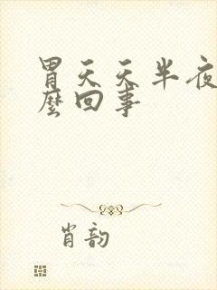 胃天天半夜疼怎么回事