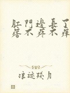 肛门边长了个疙瘩不疼不痒