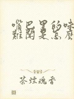 嘴巴里的味道很难闻是怎么回事