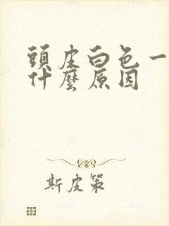 头皮白色一片是什么原因