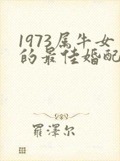 1973属牛女的最佳婚配属相