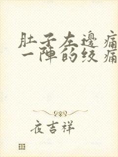 肚子左边痛一阵一阵的绞痛