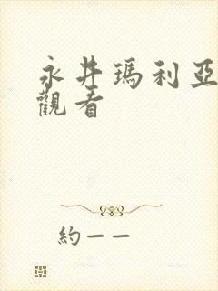 永井玛利亚作品观看