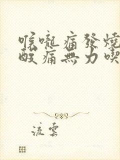 喉咙痛发烧全身酸痛无力吃什么药封面