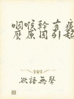 咽喉干有痰是什么原因引起的