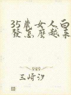 35岁女人白头发怎么越来越多,什么原因?封面