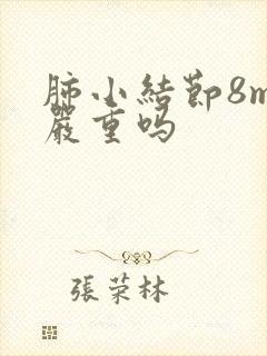 肺小结节8mm严重吗