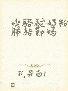 吃骆驼奶粉能消肺结节吗