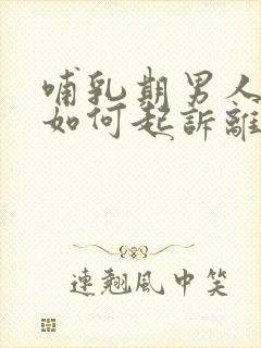 哺乳期男人出轨如何起诉离婚