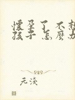 怀孕了 不想要孩子 怎么办