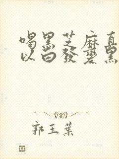 喝黑芝麻真的可以白发变黑发吗封面