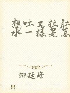 想吐又拉肚子拉水一样是怎么了