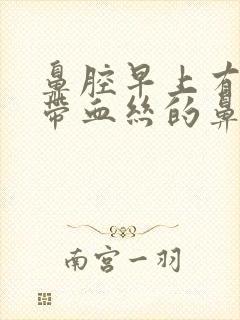 鼻腔早上有少量带血丝的鼻涕