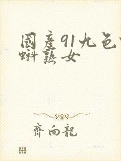 国产91九色蝌蚪熟女
