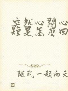 突然心闷心慌气短是怎么回事